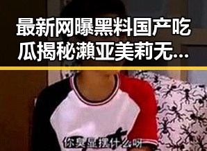 最新网曝黑料国产吃瓜揭秘瀨亚美莉无码资源与娱乐吃瓜酱罗纳德的神秘关联
