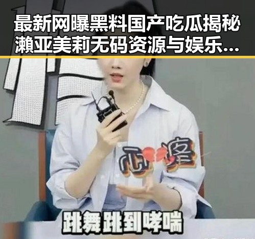 最新网曝黑料国产吃瓜揭秘瀨亚美莉无码资源与娱乐吃瓜酱罗纳德的神秘关联