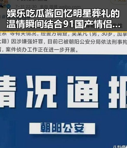 娱乐吃瓜酱回忆明星葬礼的温情瞬间结合91国产情侣在线的浪漫邂逅引发网友热议
