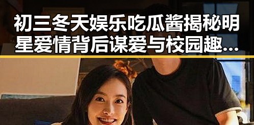初三冬天娱乐吃瓜酱揭秘明星爱情背后谋爱与校园趣事的温暖交织