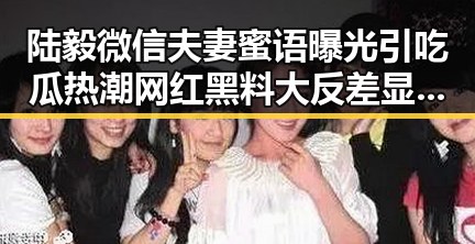 陆毅微信夫妻蜜语曝光引吃瓜热潮网红黑料大反差显娱乐圈模范丈夫形象