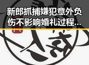 新郎抓捕嫌犯意外负伤不影响婚礼过程娱乐圈吃瓜完整版曝光明星表情包引发热议