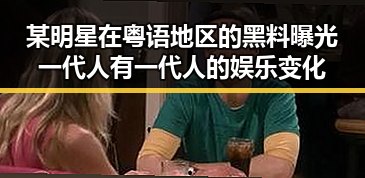 某明星在粤语地区的黑料曝光一代人有一代人的娱乐变化