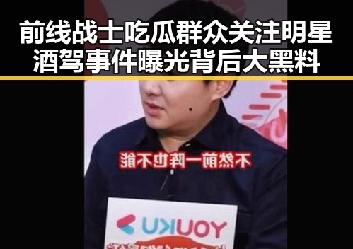 前线战士吃瓜群众关注明星酒驾事件曝光背后大黑料
