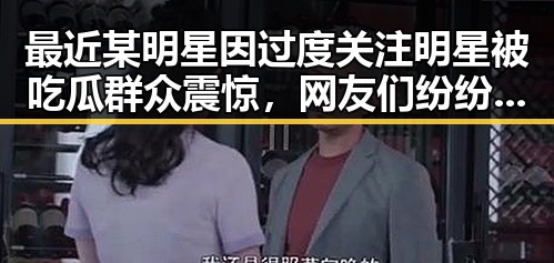最近某明星因过度关注明星被吃瓜群众震惊，网友们纷纷在评论区表达文化内涵